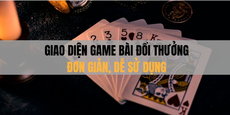 Giao diện Game Bài Đổi Thưởng dễ sử dụng