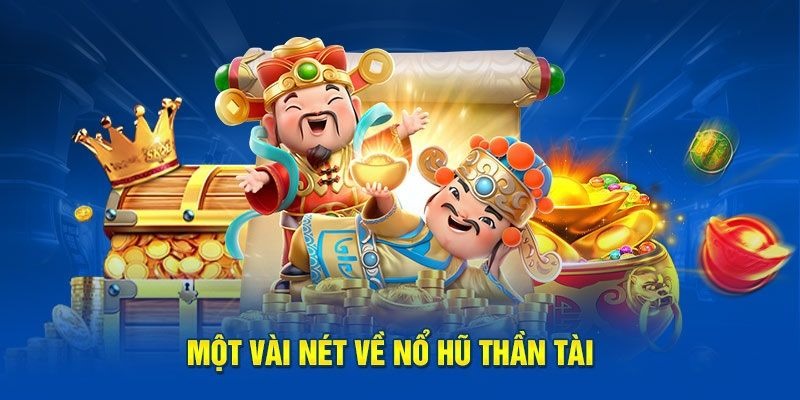 Giới thiệu đôi nét về slot game nổ hũ thần tài