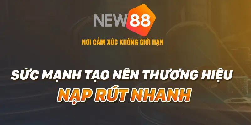 Sức mạnh tạo nên thương hiệu nạp rút nhanh